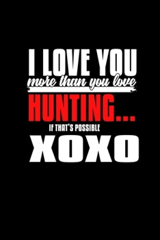 I Love You More Than You Love Hunting.. If That's Possible Xoxo: Hangman Puzzles | Mini Game | Clever Kids | 110 Lined Pages | 6 X 9 In | 15.24 X 22.86 Cm | Single Player | Funny Great Gift