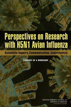 Perspectives on Research with H5N1 Avian Influenza: Scientific Inquiry, Communication, Controversy: Summary of a Workshop