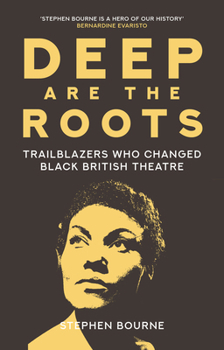 Hardcover Deep Are the Roots: Trailblazers Who Changed Black British Theatre Book