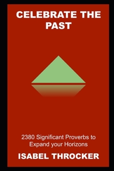 Celebrate the Past: 2380 Significant Proverbs to Expand your Horizons