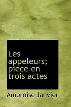 Les Appeleurs; Piece en Trois Actes