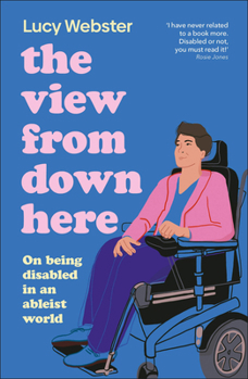 The View From Down Here: A Memoir of Disability and Womanhood