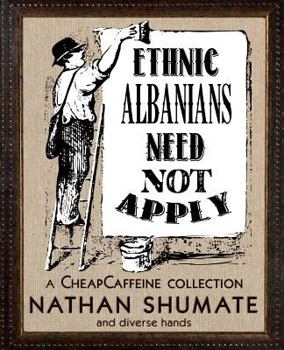 Paperback Ethnic Albanians Need Not Apply: A CheapCaffeine Collection Book