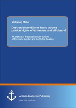 Paperback Does an unconditional basic income provide higher effectiveness and efficiency? An Analysis of the social security systems of Germany, Sweden and the Book