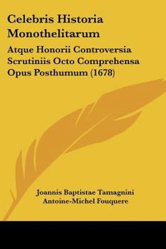 Paperback Celebris Historia Monothelitarum: Atque Honorii Controversia Scrutiniis Octo Comprehensa Opus Posthumum (1678) Book