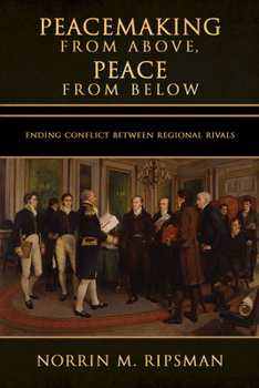 Hardcover Peacemaking from Above, Peace from Below: Ending Conflict Between Regional Rivals Book