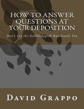 Paperback How to Answer Questions at Your Deposition: Don't Let the Gobbledygook Bamboozle You Book