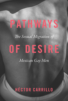 Paperback Pathways of Desire: The Sexual Migration of Mexican Gay Men Book