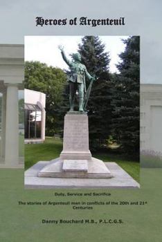 Heroes of Argenteuil Duty, Service and Sacrifice: The Stories of Argenteuil Men in Conflicts of the 20th and 21st Centuries