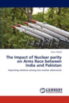 Paperback The Impact of Nuclear Parity on Arms Race Between India and Pakistan Book