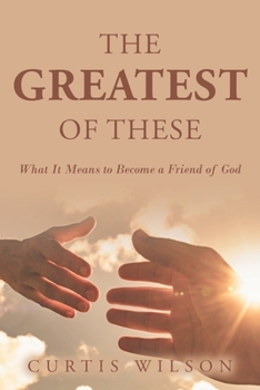 Paperback The Greatest Of These: What It Means to Become a Friend of God Book