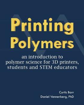 Paperback Printing Polymers: an introduction to polymer science for 3D printers, students and STEM educators Book