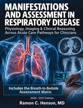 Manifestations and Assessment in Respiratory Disease: Physiology, Imaging & Clinical Reasoning Across Acute Care Pathways for Clinicians