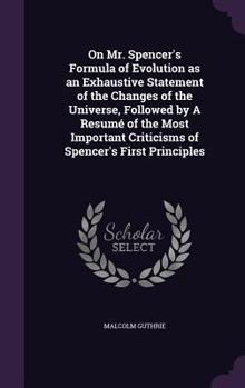 Hardcover On Mr. Spencer's Formula of Evolution as an Exhaustive Statement of the Changes of the Universe, Followed by a Resume of the Most Important Criticisms Book