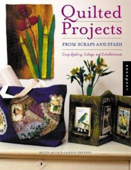 Paperback Quilted Projects from Scraps and Stash: Crazy Quilting, Collage, and Embellishments Book
