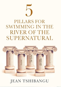 5 pillars for swimming in the river of the supernatural