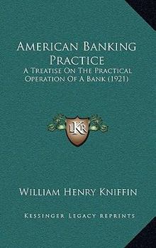 Paperback American Banking Practice: A Treatise On The Practical Operation Of A Bank (1921) Book