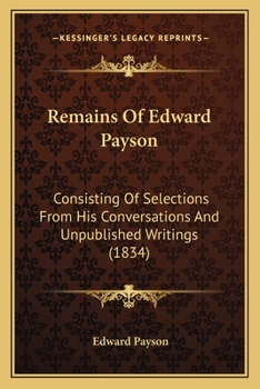 Paperback Remains Of Edward Payson: Consisting Of Selections From His Conversations And Unpublished Writings (1834) Book