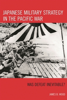 Hardcover Japanese Military Strategy in the Pacific War: Was Defeat Inevitable? Book