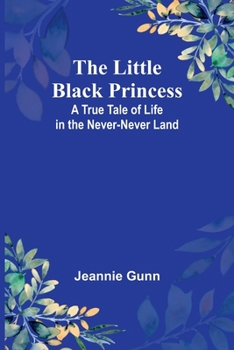 Paperback The Little Black Princess: A True Tale of Life in the Never-Never Land Book