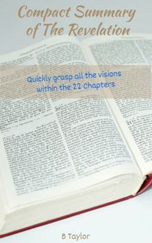 Paperback Compact Summary of the Revelation: Quickly Grasp All the Visions Within the 22 chapters Book