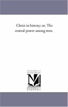 Paperback Christ in History; or, the Central Power Among Men. Book