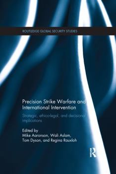 Paperback Precision Strike Warfare and International Intervention: Strategic, Ethico-Legal and Decisional Implications Book