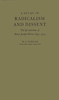 Hardcover A Study in Radicalism and Dissent: The Life and Times of Henry Joseph Wilson, 1833-1914 Book