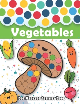 Paperback Dot Markers Activity Book: Vegetables: Dot Art Coloring Book, Easy Guided BIG DOTS, Do a dot page a day, paint daubers marker art creative kids a Book