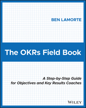 Paperback The Okrs Field Book: A Step-By-Step Guide for Objectives and Key Results Coaches Book