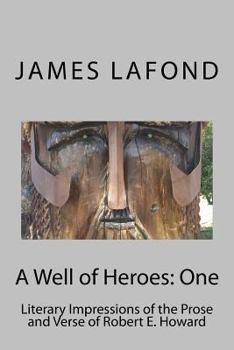Paperback A Well of Heroes: One: Literary Impressions of the Prose and Verse of Robert E. Howard Book