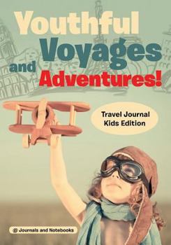 Paperback Youthful Voyages and Adventures! Travel Journal Kids Edition Book