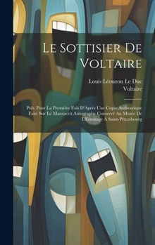 Hardcover Le Sottisier De Voltaire: Pub. Pour La Première Fois D'Après Une Copie Authentique Faite Sur Le Manuscrit Autographe Conservé Au Musée De L'Ermi [French] Book