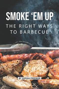 Paperback Smoke 'em up: The Right Ways to Barbecue Book