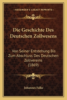 Die Geschichte Des Deutschen Zollwesens: Von Seiner Entstehung Bis Zum Abschluß Des Deutschen Zollvereins