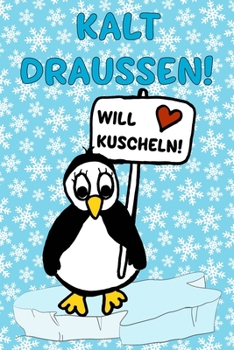 KALT DRAUSSEN! WILL KUSCHELN!: Trendy PINGUIN_NOTIZBUCH mit lustigem Spruch als witziges Geschenk für die beste Freundin, Büro-Kollegen, Mitschüler und Freunde. 120 karierte Seiten. (German Edition)