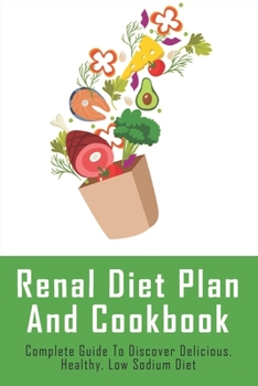 Paperback Renal Diet Plan And Cookbook: Complete Guide To Discover Delicious, Healthy, Low Sodium Diet: Recipes To Help Protect Kidneys Against Harm Book