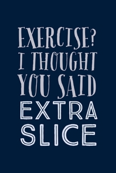 Paperback Exercise? I Thought You Said Extra: Slice - Funny Pizza Quotes - Notebook With Lines - Pizza Humor Gifts Idea Book