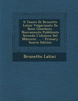 Paperback Il Tesoro Di Brunetto Latini Volgarizzato Da Bono Giamboni, Nuovamento Pubblicato Secondo L'Edizione del MDXXXIII. ... - Primary Source Edition [Italian] Book