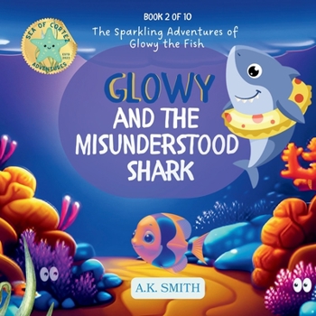 Paperback Glowy and the Misunderstood Shark: The Sparkling Adventures of Glowy the Fish. Book