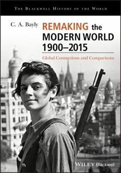 Remaking the Modern World 1900 - 2015: Global Connections and Comparisons (Blackwell History of the World) - Book  of the Blackwell History of the World