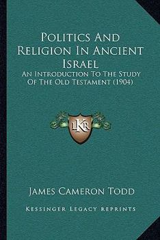 Paperback Politics And Religion In Ancient Israel: An Introduction To The Study Of The Old Testament (1904) Book