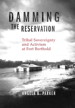 Hardcover Damming the Reservation: Tribal Sovereignty and Activism at Fort Berthold Volume 23 Book