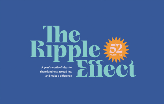 The Ripple Effect: A Year's Worth of Activities to Share Kindness, Spread Joy, and Make a Difference