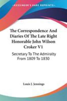 The Correspondence And Diaries Of The Late Right Honorable John Wilson Croker V1: Secretary To The Admiralty From 1809 To 1830