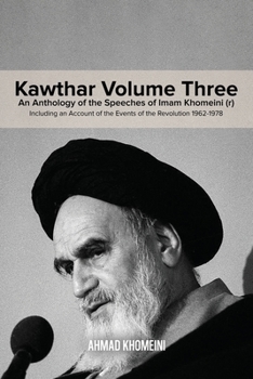 Paperback Kawthar Volume Three: An Anthology of the Speeches of Imam Khomeini (r) Including an Account of the Events of the Revolution 1962-1978 Book