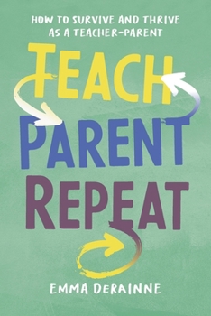 Paperback Teach, Parent, Repeat: How to Survive and Thrive as a Teacher-Parent Book