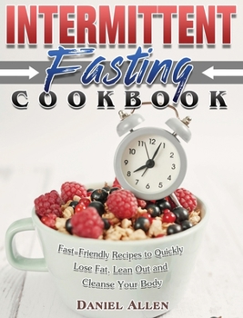 Hardcover Intermittent Fasting Cookbook: Fast-Friendly Recipes to Quickly Lose Fat, Lean Out and Cleanse Your Body Book