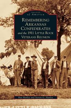 Hardcover Remembering Arkansas Confederates and the 1911 Little Rock Veterans Reunion Book