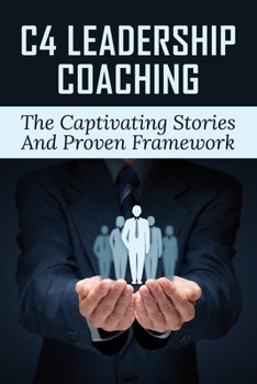 Paperback C4 Leadership Coaching: The Captivating Stories And Proven Framework: How To Shatter Expectations Book